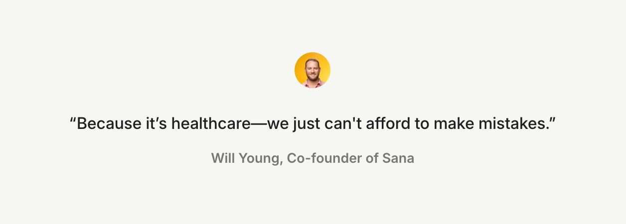 Quote from Will Young, Co-founder of Sana: "Because it's healthcare—we can't afford to make mistakes."